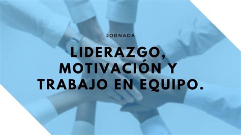 Liderazgo Motivación Y Trabajo En Equipo Youtube