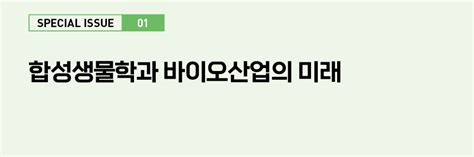 요약본 합성생물학과 바이오산업의 미래 기술과혁신 웹진