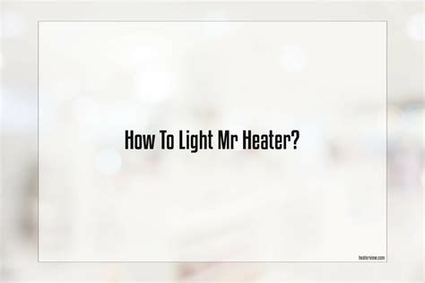 How To Light Mr Heater - Heaterview