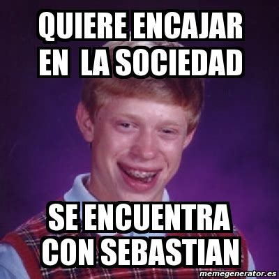 Meme Bad Luck Brian Quiere Encajar En La Sociedad Se Encuentra Con