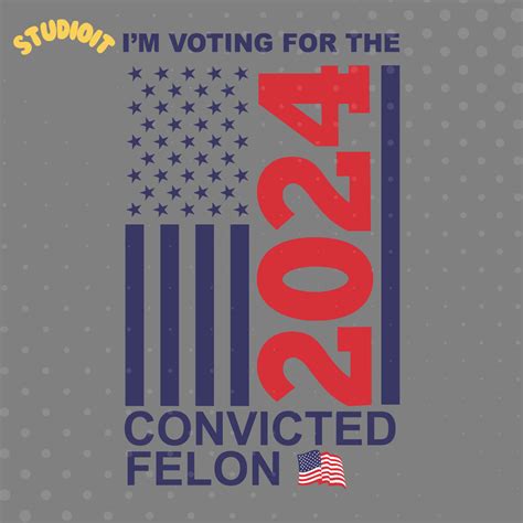 Im Voting For The Convicted Felon Us Flag Svg Inspire Uplift