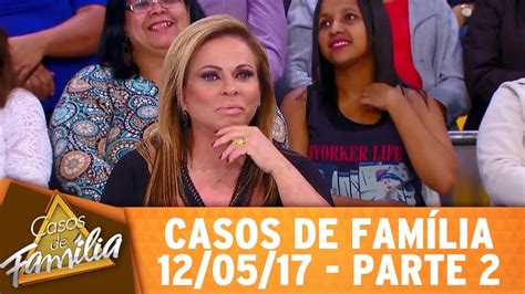 Casos de Família 12 05 17 Parte 2 YouTube