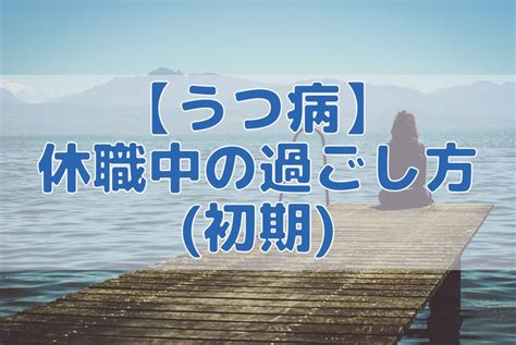 【うつ病】休職中の過ごし方 初期 としろぐ