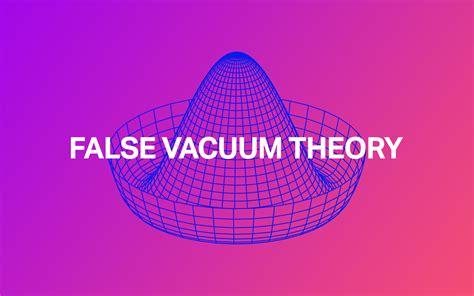 False Vacuum Theory | Futurism