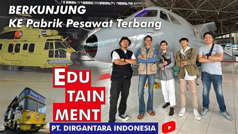 Ke Pabrik Pesawat Terbang Edutainment PT Dirgantara Indonesia YouTube