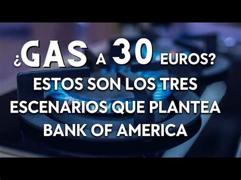 ¿gas A 30 Euros Estos Son Los Tres Escenarios Que Plantea Bank Of