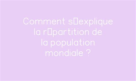 Comment Sexplique La Répartition De La Population Mondiale Par Pass