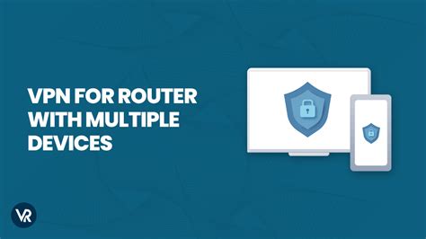 Vpn For Router With Multiple Devices 2023