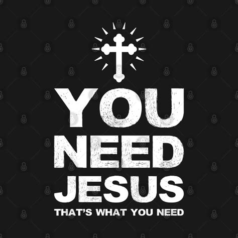 You Need Jesus Thats What You Need White Jesus T Shirt Teepublic