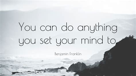 Benjamin Franklin Quote “you Can Do Anything You Set Your Mind To ”