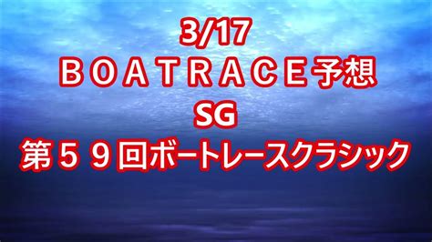 【競艇予想】【競艇】 317 Sg 第59回ボートレースクラシック 【下関競艇 戸田競艇 浜名湖競艇】 Youtube