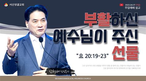 서산성결교회 주일설교 2022년 4월 17일 부활하신 예수님이 주신 선물 김형배 담임목사 요 2019 23