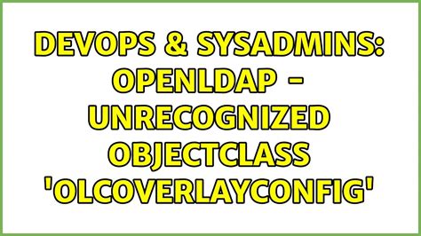 DevOps SysAdmins Openldap Unrecognized ObjectClass