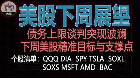 美股下周展望，债务上限谈判突显波澜，下周将如何操作？个股精准的目标点位和支撑位已更新【美股分析】qqq Dia Spy Tsla Soxl