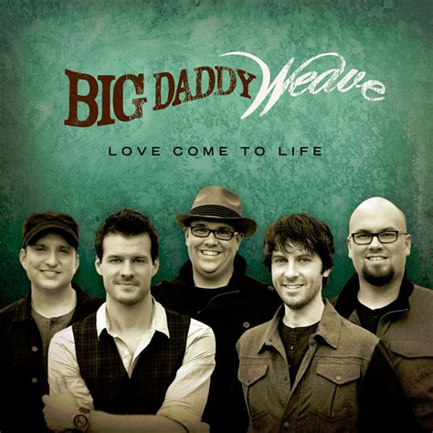 Jesusfreakhideout.com: Big Daddy Weave, "Love Come to Life" Review