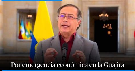 Petro Firm El Primer Decreto De Emergencia Econ Mica En La Guajira