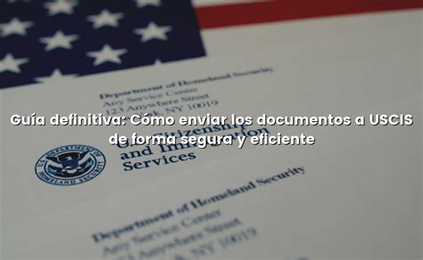 Guía definitiva Cómo enviar los documentos a USCIS de forma segura y