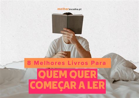 Melhores Livros Para Quem Quer Come Ar A Ler