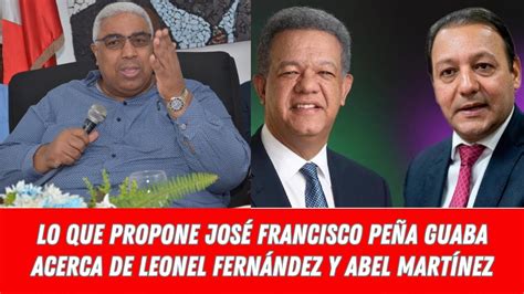 Mira Lo Que Propone Jos Francisco Pe A Guaba Acerca De Leonel