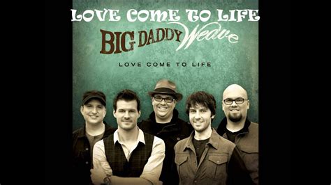 Love Come To Life - Big Daddy Weave w/ Lyrics - YouTube