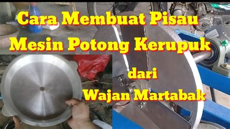 Cara Membuat Pisau Mesin Potong Kerupuk YouTube