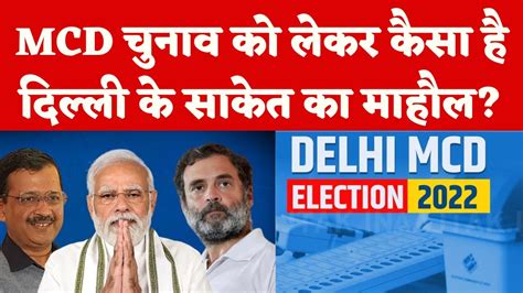 Delhi Mcd Election 2022 Mcd चुनाव को लेकर कैसा है दिल्ली के साकेत का