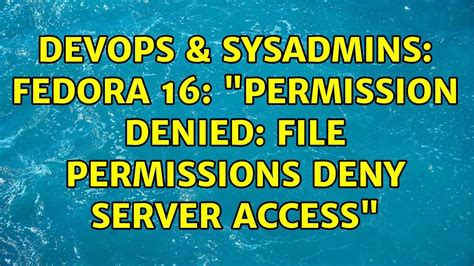 DevOps SysAdmins Fedora 16 Permission Denied File Permissions