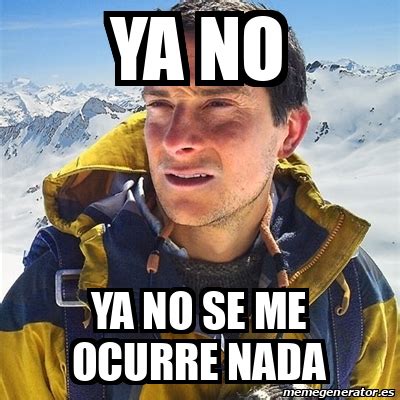 Meme Bear Grylls Ya No Ya No Se Me Ocurre Nada