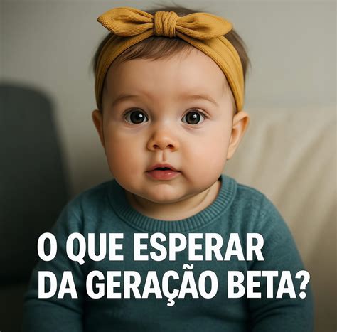 Geração Beta Começa Quando - Mundo - 🌟 Geração Beta: A Nova Era Que Começa em 2025 🌟 A partir de ...