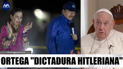 Papa Francisco Compara Al Gobierno De Daniel Ortega Con La Dictadura