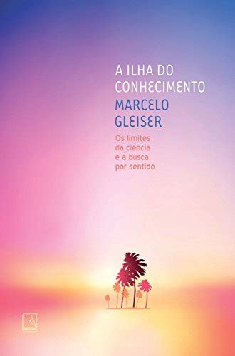 A Ilha Do Conhecimento Os Limites Da Ci Ncia E A Busca Por Sentido