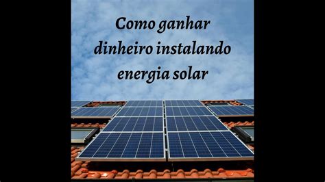 Como Ganhar Dinheiro Instalando Energia Solar Youtube