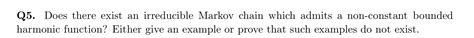 Solved Q5. Does there exist an irreducible Markov chain | Chegg.com