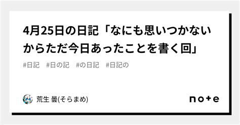 4月25日の日記「なにも思いつかないからただ今日あったことを書く回」｜荒生 曇そらまめ