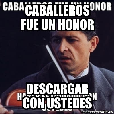 Meme Personalizado Caballeros Fue Un Honor Descargar Con Ustedes 450421