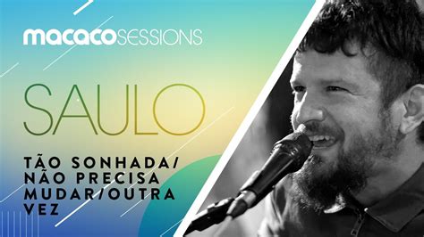 Saulo T O Sonhada N O Precisa Mudar Outra Vez Macaco Sessions Ao