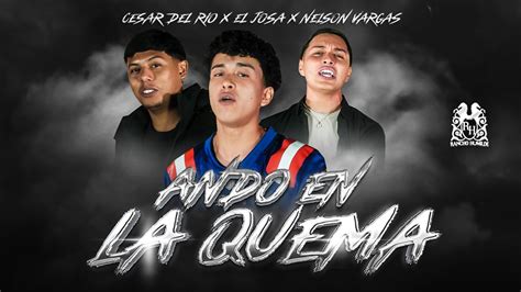 Cesar Del Rio X Nelson Vargas X El Josa Ando En La Quema Official