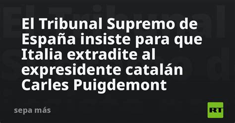 El Tribunal Supremo De España Insiste Para Que Italia Extradite Al