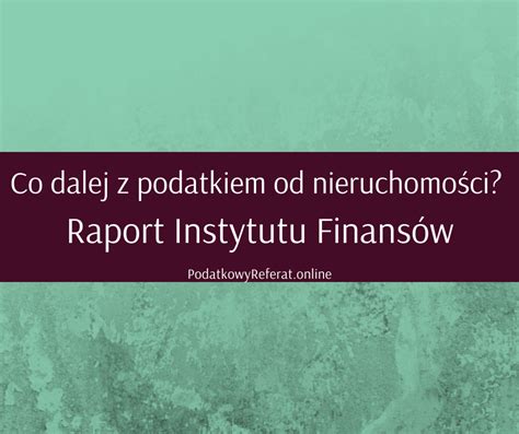 Co dalej z podatkiem od nieruchomości Raport Instytutu Finansów