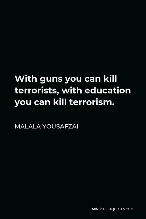 Malala Yousafzai Quote: With guns you can kill terrorists, with ...