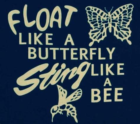 Float like a butterfly, sting like a bee. –Muhammad Ali | Float like a ...