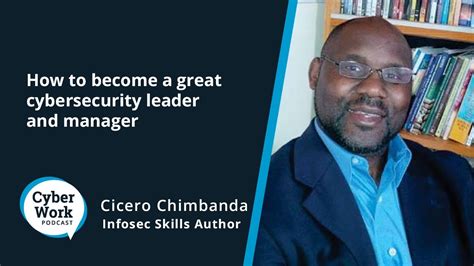 How To Become A Great Cybersecurity Leader And Manager Cyber Work