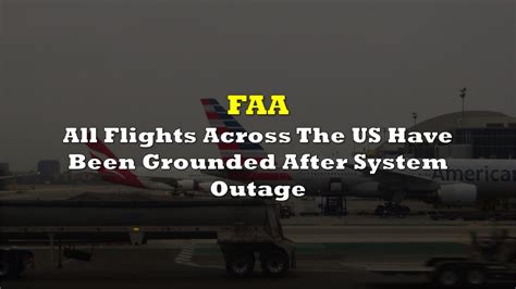 FAA Grounds All Flights Across The US After System Outage Flights To