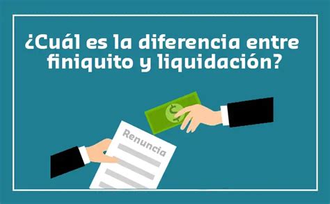 Cuáles son las diferencias entre finiquito y liquidación