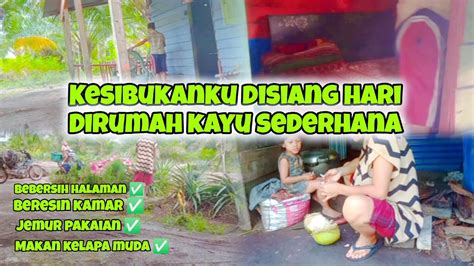 Aktivitas Ibu Rumah Tangga Dirumah Kayu Sederhana Hidup Sederhana Lebih