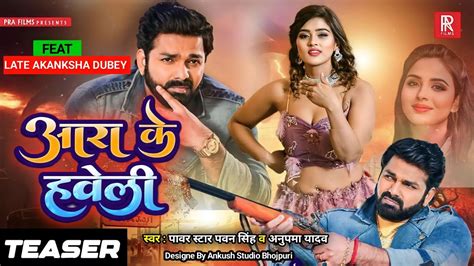 आरा के हवेली ~ Teaser Pawan Singh Anupama Yadav Ft Akanksha