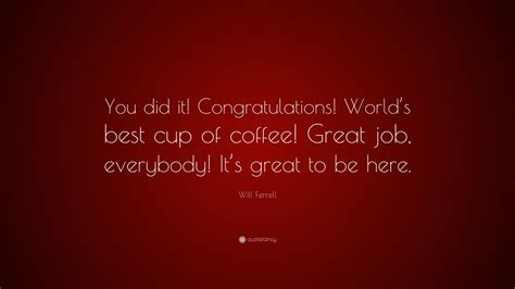 Will Ferrell Quote You Did It Congratulations Worlds Best Cup Of