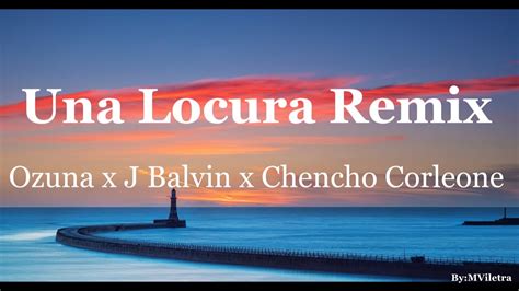 Una Locura Remix Ozuna X J Balvin X Chencho Corleone Video Letra