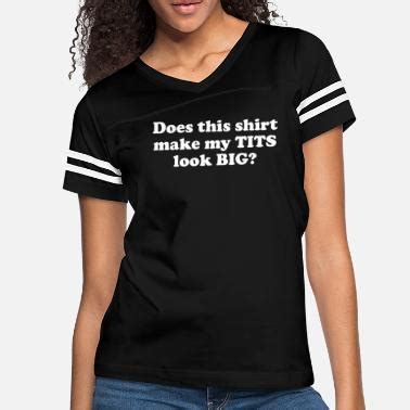 Shop Does This Make My Tits Look Big T Shirts Online Spreadshirt