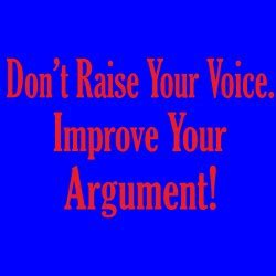 Don T Raise Your Voice Improve Your Argument